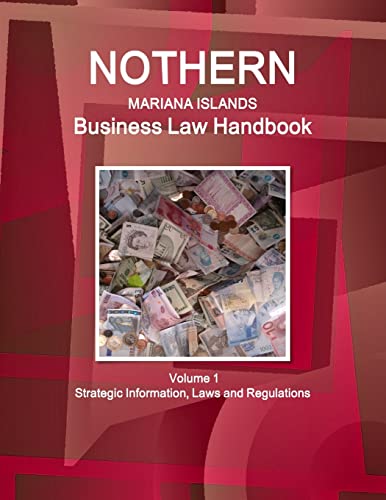 Northern Mariana Islands Business Law Handbook Northern Mariana Islands Business Law Handbook Volume 1 Strategic Information, Laws and Regulations