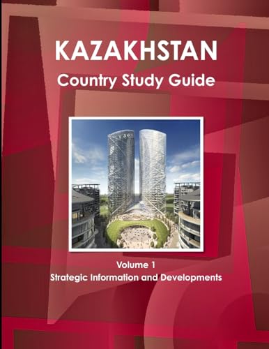 Kazakhstan Country Study Guide Volume 1 Strategic Information and Developments
