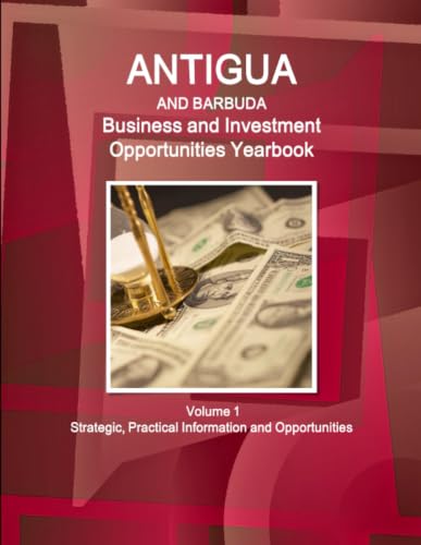 Antigua and Barbuda Business and Investment Opportunities Yearbook Volume 1 Strategic, Practical Information and Opportunities