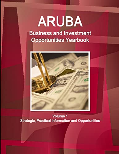 Aruba Business and Investment Opportunities Yearbook Volume 1 Strategic, Practical Information and Opportunities