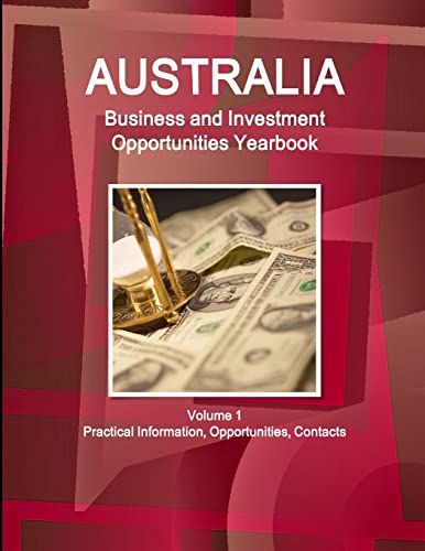 Australia Business and Investment Opportunities Yearbook Volume 1 Practical Information, Opportunities, Contacts