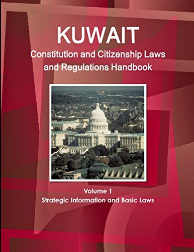 Kuwait Constitution and Citizenship Laws and Regulations Handbook Volume 1 Strategic Information and Basic Laws