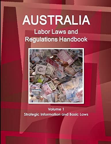 Australia Labor Laws and Regulations Handbook Volume 1 Strategic Information and Basic Laws