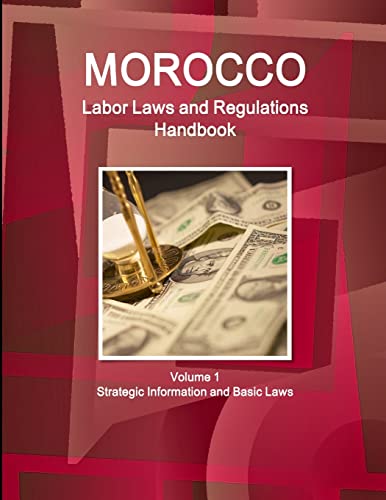 Morocco Labor Laws and Regulations Handbook Volume 1 Strategic Information and Basic Laws