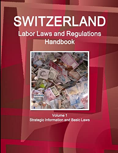 Switzerland Labor Laws and Regulations Handbook Volume 1 Strategic Information and Basic Laws