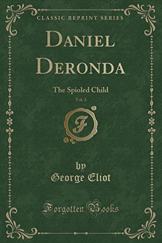 Daniel Deronda, Vol. 1: The Spioled Child (Classic Reprint)