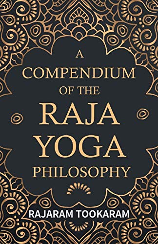 A Compendium of the Raja Yoga Philosophy