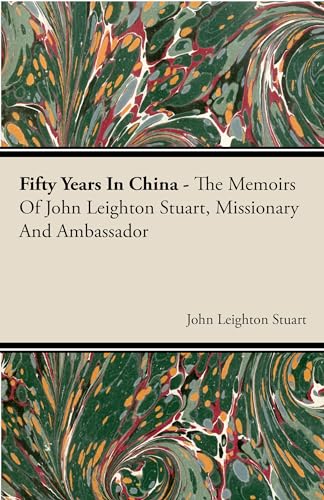 Fifty Years in China - The Memoirs of John Leighton Stuart, Missionary and Ambassador