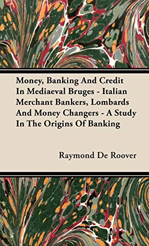 Money, Banking And Credit In Mediaeval Bruges - Italian Merchant Bankers, Lombards And Money Changers - A Study In The Origins Of Banking