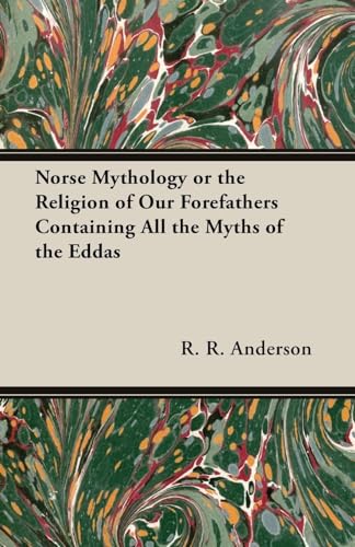 Norse Mythology or the Religion of Our Forefathers Containing All the Myths of the Eddas