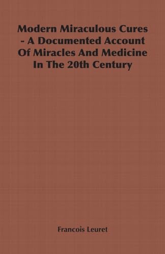 Modern Miraculous Cures - A Documented Account of Miracles and Medicine in the 20th Century