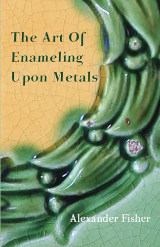 The Art Of Enameling Upon Metals