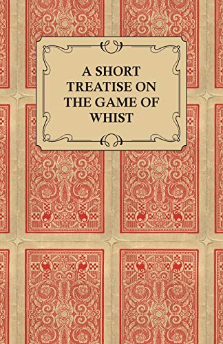 A Short Treatise on the Game of Whist - Containing the Laws of the Game