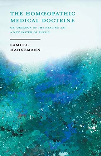 The Homœopathic Medical Doctrine - Or, Organon of the Healing Art - A New System of Physic;With an Essay From Allopathy and Homœopathy Before Judgement of Common Sense By Frederick Hiller