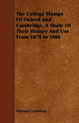 The College Stamps Of Oxford And Cambridge, A Study Of Their History And Use From 1870 to 1886