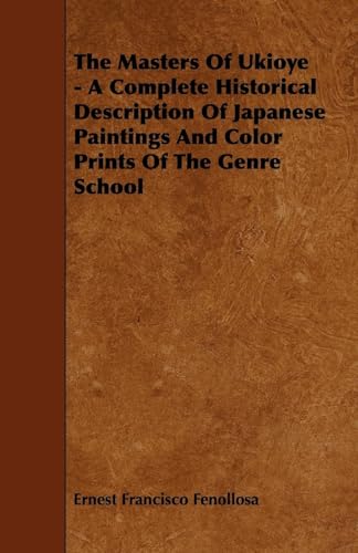 The Masters Of Ukioye - A Complete Historical Description Of Japanese Paintings And Color Prints Of The Genre School