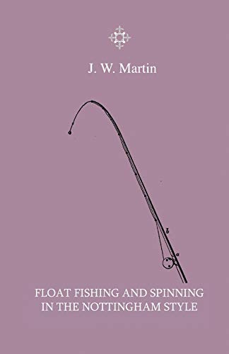 Float Fishing And Spinning In The Nottingham Style - Being A Treatise On The So-Called Coarse Fishes With Instructions For Their Capture - Including A Chapter On Pike Fishing