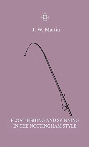 Float Fishing And Spinning In The Nottingham Style - Being A Treatise On The So-Called Coarse Fishes With Instructions For Their Capture - Including A Chapter On Pike Fishing