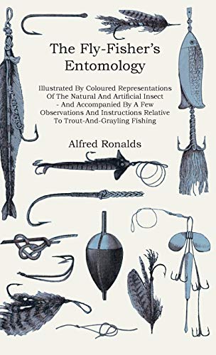 The Fly-Fisher's Entomology - Illustrated by Representations of the Natural and Artificial Insect - And Accompanied by a Few Observations and Instructions Relative to Trout-and-Grayling Fishing