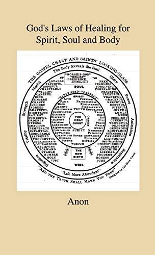 God's Laws of Healing for Spirit, Soul and Body - A Profound But Plain And Practical Treatise On The Spiritual, Intellectual And Physical Life Of Man - Revealing The Natural And Spiritual Laws by Which 'All Manner Of Disease' Of Body, Soul And Spirit Are