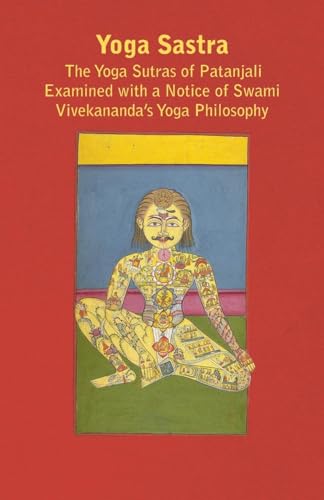 Yoga Sastra - The Yoga Sutras of Patanjali Examined with a Notice of Swami Vivekananda's Yoga Philosophy
