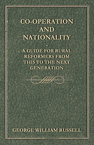 Co-Operation And Nationality  A Guide For Rural Reformers From This To The Next Generation