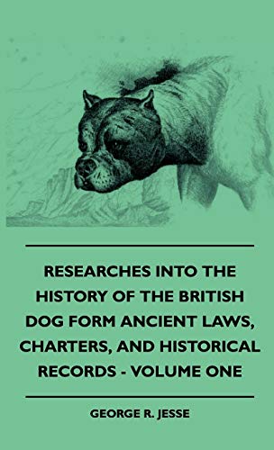 Researches Into The History Of The British Dog Form Ancient Laws, Charters, And Historical Records - Volume One