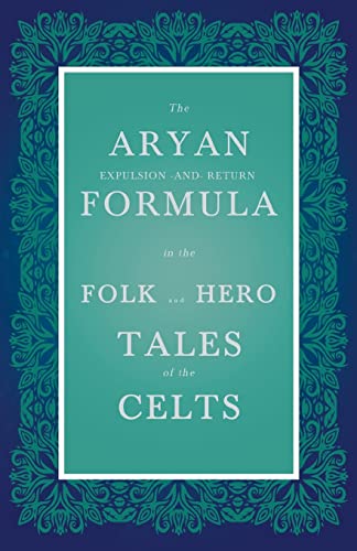 The Aryan Expulsion-and-Return Formula in the Folk and Hero Tales of the Celts (Folklore History Series)