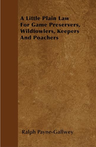 A Little Plain Law For Game Preservers, Wildfowlers, Keepers And Poachers