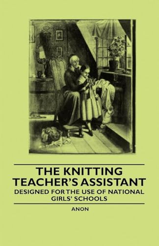 The Knitting Teacher's Assistant - Designed for the use of National Girls' Schools