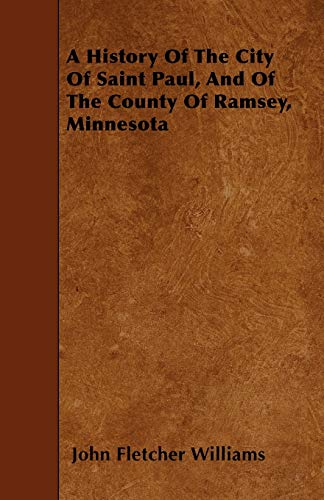 A History Of The City Of Saint Paul, And Of The County Of Ramsey, Minnesota