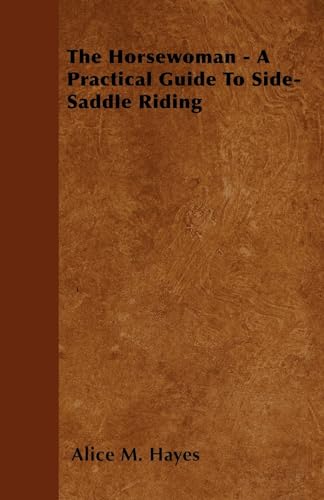 The Horsewoman - A Practical Guide To Side-Saddle Riding