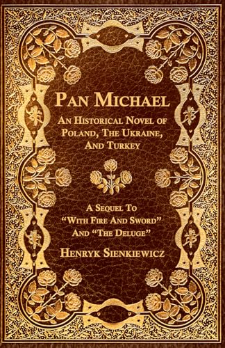 Pan Michael - An Historical Novel of Poland, The Ukraine, And Turkey. A Sequel To 'With Fire And Sword' And 'The Deluge'