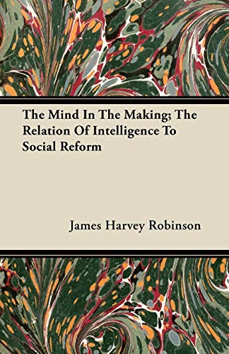 The Mind In The Making; The Relation Of Intelligence To Social Reform