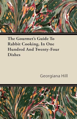 The Gourmet's Guide To Rabbit Cooking, In One Hundred And Twenty-Four Dishes