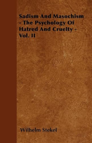 Sadism and Masochism - The Psychology of Hatred and Cruelty - Vol. II.