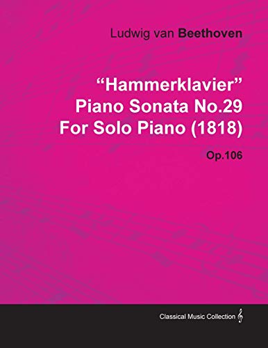 'Hammerklavier' - Piano Sonata No. 29 - Op. 106 - For Solo Piano (1818);With a Biography by Joseph Otten