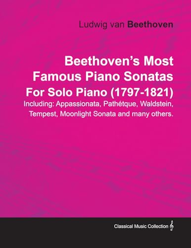 Beethoven's Most Famous Piano Sonatas - Including Appassionata, Pathétique, Waldstein, Tempest, Moonlight Sonata and Many Others - For Solo Piano (1797 - 1821);With a Biography by Joseph Otten