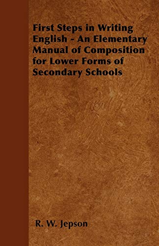 First Steps in Writing English - An Elementary Manual of Composition for Lower Forms of Secondary Schools