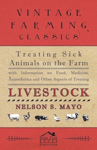 Treating Sick Animals on the Farm With Information on Food, Medicine, Anaesthetics and Other Aspects of Treating Livestock