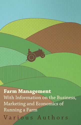 Farm Management - With Information on the Business, Marketing and Economics of Running a Farm
