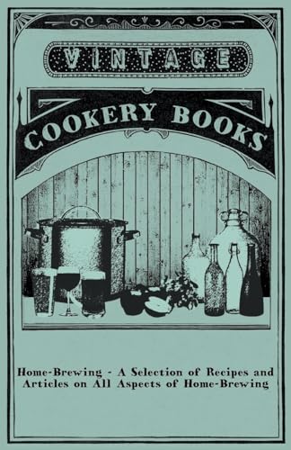 Home-Brewing - A Selection of Recipes and Articles on All Aspects of Home-Brewing