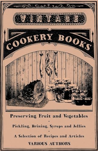 Preserving Fruit and Vegetables - Pickling, Brining, Syrups and Jellies - A Selection of Recipes and Articles