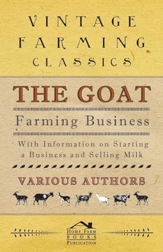 The Goat Farming Business - With Information on Starting a Business and Selling Milk