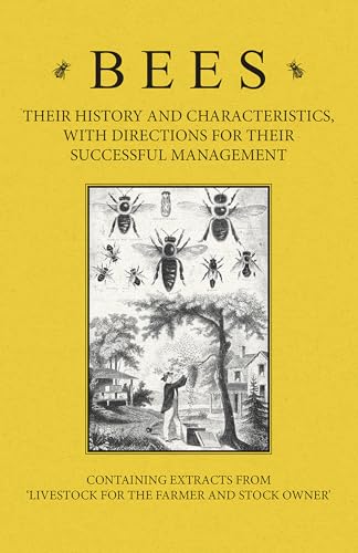 Bees - Their History and Characteristics, With Directions for Their Successful Management - Containing Extracts from Livestock for the Farmer and Stock Owner