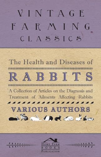 The Health and Diseases of Rabbits - A Collection of Articles on the Diagnosis and Treatment of Ailments Affecting Rabbits