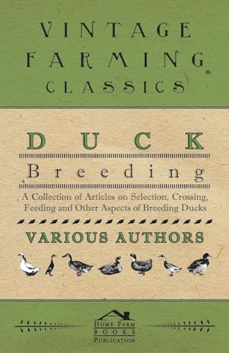 Duck Breeding - A Collection of Articles on Selection, Crossing, Feeding and Other Aspects of Breeding Ducks
