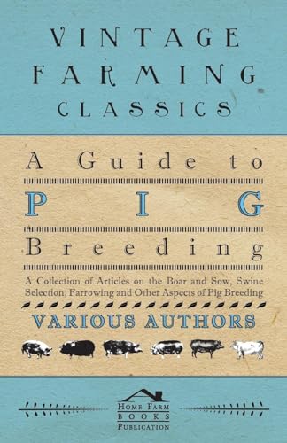 A Guide to Pig Breeding - A Collection of Articles on the Boar and Sow, Swine Selection, Farrowing and Other Aspects of Pig Breeding