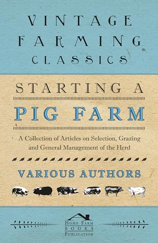 Starting a Pig Farm - A Collection of Articles on Selection, Grazing and General Management of the Herd