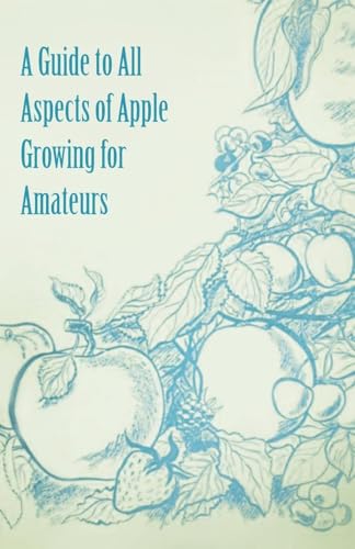 A Guide to All Aspects of Apple Growing for Amateurs